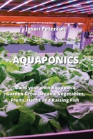 Aquaponics: Build your own Aquaponic Garden Grow Organic Vegetables, Fruits, Herbs and Raising Fish 9611903146 Book Cover