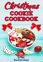 Christmas Cookie Cookbook: The Ultimate Baking Book with Easy Christmas Recipes, for Delicious Cookies and Classic Yuletide Treats Perfect for the Holidays and Special Occasions! 1801121214 Book Cover