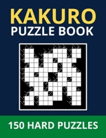 Kakuro puzzle book: Kakuro cross sums, 150 hard puzzles with solutions B09JJGT1SP Book Cover