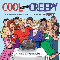 Cool Versus Creepy: An Aging Man's Guide to Turning Fifty 1483409546 Book Cover