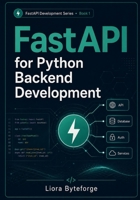 FastAPI for Python Backend Development: Build Modern REST APIs with FastAPI, Pydantic, CRUD Operations, Dependency Injection, Validation, and Real-World Projects (FASTAPI DEVELOPMENT SERIES) B0HF1QVJZB Book Cover
