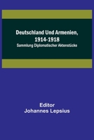 Deutschland Und Armenien, 1914-1918: Sammlung Diplomatischer Aktenst�cke 1161058222 Book Cover