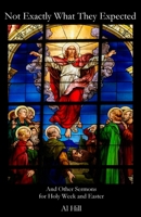 Not Exactly What They Expected : And Other Sermons for Holy Week and Easter 1948773090 Book Cover