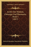 Archiv Der Medizin, Chirurgie Und Pharmazie, Book 3 (1817) 1168422159 Book Cover