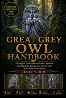 GREAT GREY OWL HANDBOOK: A Complete Guide to Identification, Behavior, Hunting Skills, Habitat, and Conservation of the Silent Forest Hunter. B0H5QG55QG Book Cover