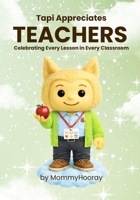 Tapi Appreciates Teachers: Celebrating Every Lesson in Every Classroom 1972071238 Book Cover