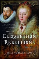 Elizabethan Rebellions: Conspiracy, Intrigue, and Treason 1399081993 Book Cover