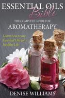 Essential Oils Bible: The Complete Guide for Aromatherapy 1632874571 Book Cover