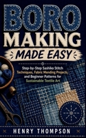 BORO MAKING MADE EASY: Step-by-Step Sashiko Stitch Techniques, Fabric Mending Projects, and Beginner Patterns for Sustainable Textile Art B0GZF1M6DW Book Cover
