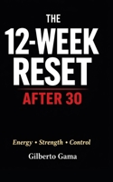 The 12-Week Reset After 30: Energy • Strength • Control B0G81VXBGC Book Cover