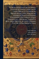 Patrum Apostolicorum Opera. Textum Ad Fidem Codicum Et Graecorum Et Latinorum, Ineditorum Copia Insignium, Adhibitis Praestantissimis Editionibus, ... Pastor Ex Fragmentis Grae (Latin Edition) 1023755165 Book Cover