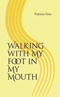 Walking With My Foot in My Mouth 0578661225 Book Cover