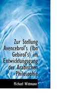 Zur Stellung Avencebrol's (Ibn Gebirol's) Im Entwicklungsgang Der Arabischen Philosophie: Ein Beitrag Zur Erforschung Seiner Quellen (Classic Reprint) 1117685950 Book Cover