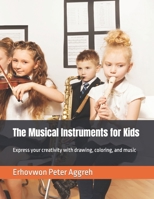 The Musical Instruments for Kids: Express your creativity with drawing, coloring, and music B0C9S572M9 Book Cover