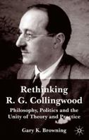 Rethinking R. G. Collingwood: Philosophy, Politics and the Unity of Theory and Practice 0333998723 Book Cover
