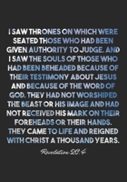 Revelation 20: 4 Notebook: I saw thrones on which were seated those who had been given authority to judge. And I saw the souls of those who had been beheaded because of their testimony about Jesus and 1677105895 Book Cover