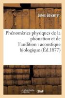 Pha(c)Noma]nes Physiques de La Phonation Et de L'Audition: Acoustique Biologique 2019573830 Book Cover