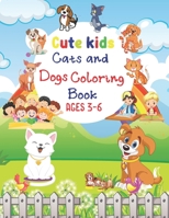 Cute Kids Cats and Dogs Coloring Book Ages 3-6: Cats and Dogs Coloring Book for Kids Ages 3-6: Coloring and Activity Pages for Children Who Love Cute Animals, Gift for Boys and Girls. B08TTGWQCN Book Cover