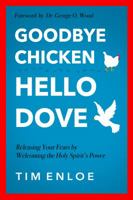 Goodbye Chicken, Hello Dove: Releasing Your Fears By Welcoming the Holy Spirit's Power 0999746901 Book Cover