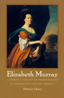 Elizabeth Murray: A Woman's Pursuit of Independence in Eighteenth-Century America 1558493964 Book Cover