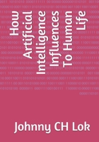 How Artificial Intelligence Influences: To Human Life 107774000X Book Cover