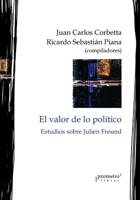 El valor de lo político: Estudios sobre Julien Freund (Politica, Filosofia E Historia; Marcos Teoricos Sociales Y Lineas de Pensamiento) B09B64W1WD Book Cover