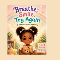 BREATHE, SMILE, TRY AGAIN: Little Hearts BIG GROWTH B0GYKQDL6P Book Cover