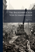 Die Balkenbrücken Von Schmiedeeisen: Mit 5 Tafeln Abbildungen In Quer-polio Und 146 Lithographischen Zeichnungen In Den Text... 127420092X Book Cover