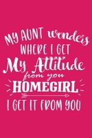 My Aunt Wonders Where I Get My Attitude From You Homegirl I Get It From You: Cute Auntie Gifts Blank Lined Notebook 1697347223 Book Cover