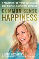 Common Sense Happiness: 5 Principles for People Who Want to Stop Whining, Bitching, and Suffering 1934509426 Book Cover