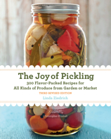 The Joy of Pickling: 250 Flavor-Packed Recipes for Vegetables and More from Garden or Market