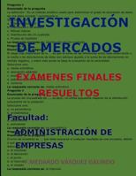 INVESTIGACIÓN DE MERCADOS-EXÁMENES FINALES RESUELTOS: Facultad: ADMINISTRACIÓN DE EMPRESAS (Spanish Edition) 1090359543 Book Cover