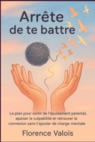 Arrête de te battre: Le plan pour sortir de l'épuisement parental, apaiser la culpabilité et retrouver la connexion sans charge mentale (French Edition) 1997695480 Book Cover