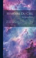 Histoire Du Ciel: Où L'on Recherche L'origine De L'idolâtrie Et Les Méprises De La Philosophie, Sur La Formation Des Corps Célestes, Et De Toute La Nature, Volume 1... 1022640054 Book Cover