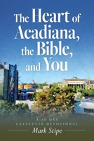 The Heart of Acadiana, the Bible, and You: A 30 Day Lafayette Devotional B0CNSF13ZY Book Cover