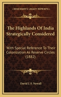 The Highlands Of India Strategically Considered: With Special Reference To Their Colonization As Reserve Circles 112088893X Book Cover