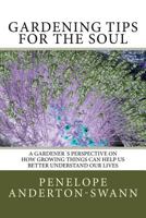 Gardening Tips for the Soul: A Gardener's Perspective on How Growing Things Can Help Us Better Understand Our Lives 1495390772 Book Cover