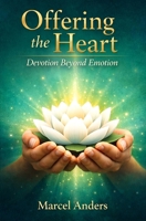 Offering the Heart: Devotion beyond Emotion: A Practical Guide to Bhakti Yoga 1960407090 Book Cover