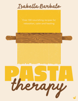 Pasta Therapy: Over 100 nourishing recipes for relaxation, calm and healing 1848994494 Book Cover