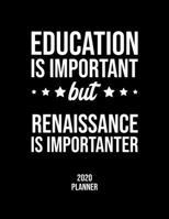 Education Is Important But Renaissance Is Importanter 2020 Planner: Renaissance Fan 2020 Calendar, Funny Design, 2020 Planner for Renaissance Lover, Christmas Gift for Renaissance Lover 1677085290 Book Cover