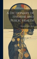 A Dictionary of Hygi�ne and Public Health: Comprising Sanitary Chemistry, Engineering, and Legislation, the Dietetic Value of Foods, and the Detection of Adulterations, On the Plan of the Dictionnaire 1021251704 Book Cover
