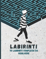 Labirinti, 75 labirinti complessi da risolvere: Libro dei labirinti per adulti e adolescenti, 75 puzzle impegnativi, dimensioni giganti, giochi divertenti e puzzle B08N9DQBXT Book Cover