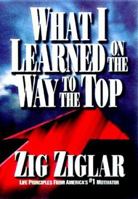 What I Learned on the Way to the Top: By Zig Ziglar 1562925423 Book Cover