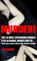 Murder!: The 25 Most Intriguing Private Eyes in Books, Movies and TV: Their Lives, Cases, Dives, Digs, Drives & Drinks 0999434802 Book Cover