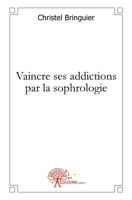 Vaincre ses addictions par la sophrologie (French Edition) 2812101458 Book Cover