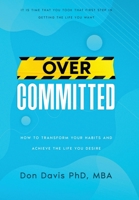 Overcommitted: How to transform your habits and achieve the life you desire B0BFV45BT7 Book Cover