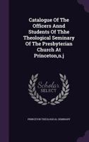 Catalogue Of The Officers Annd Students Of Thhe Theological Seminary Of The Presbyterian Church At Princeton,n.j.... 127129169X Book Cover