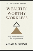 Wealthy Worthy Workless: Why Worth and Wealth Will Outgrow Work (The Delta Mind Papers) B0FGXTVGGP Book Cover