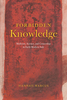 Forbidden Knowledge: Medicine, Science, and Censorship in Early Modern Italy 0226829472 Book Cover