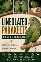 LINEOLATED PARAKEETS OWNER'S HANDBOOK: A Complete Lineolated Parakeet Care & Training: Expert Guide to Diet, Behavior, Health, Interaction, Enrichment & Breeding for Happy, Thriving Companion Birds B0H8HZZVNB Book Cover